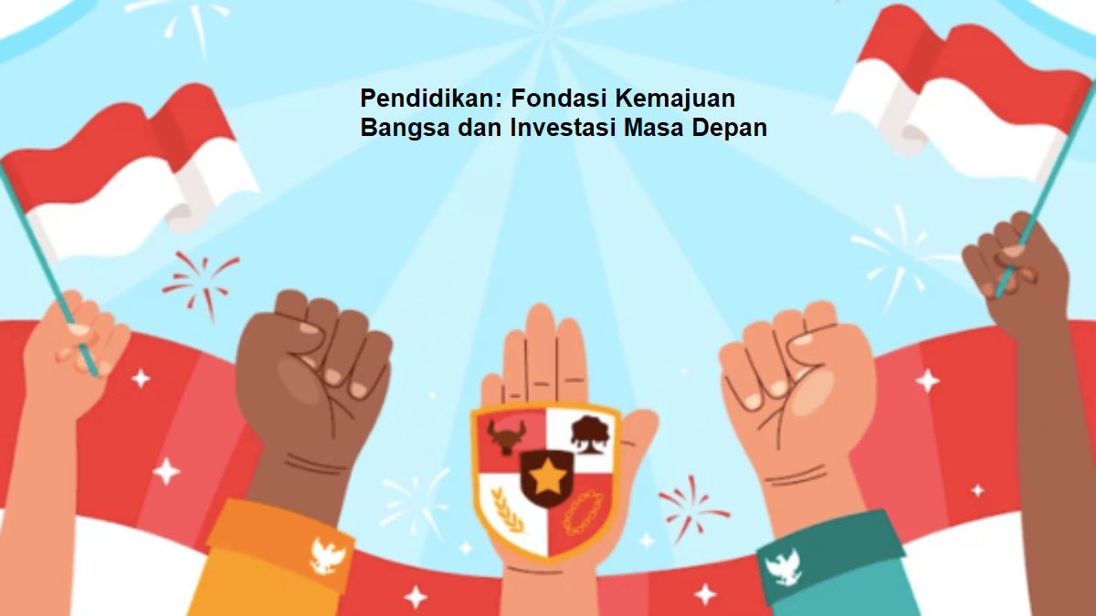 Pendidikan: Fondasi Kemajuan Bangsa dan Investasi Masa Depan